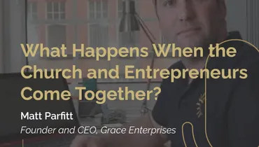 Episode 266 - What Happens When the Church and Entrepreneurs Come Together? with Matt Parfitt