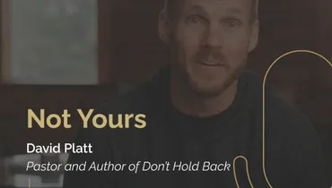 Episode 265 - Not Yours with David Platt