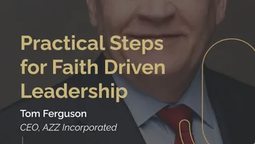 Episode 263 - Practical Steps for Faith Driven Leadership with Tom Ferguson