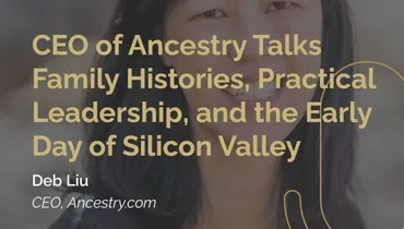 Episode 260 - CEO of Ancestry Talks Family Histories, Practical Leadership, and the Early Day of Silicon Valley with Deb Liu