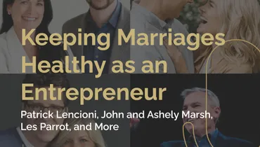 Episode 256 - Keeping Marriages Healthy as an Entrepreneur with Patrick Lencioni, John and Ashely Marsh, Les Parrot, and More