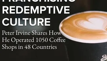 Episode 121 - Global Franchising Redemptive Culture with Peter Irvine
