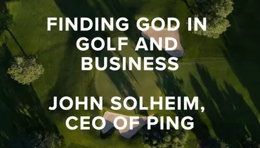 Episode 88 - Finding God in Golf and Business with John Solheim, CEO of PING