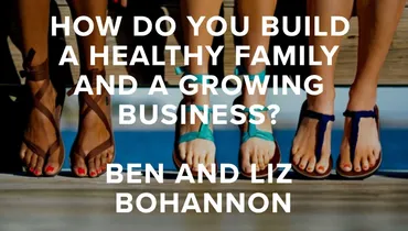 Episode 65 - How Do You Build a Healthy Family and a Growing Business? with Ben and Liz Bohannon of Sseko Designs