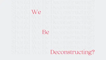 Confronting Christianity: Should We Be Deconstructing?