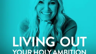 Living Out Your Holy Ambition, with Jennie Allen