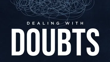 Dealing with Doubts - Jesus, You, and Experiential Evidence, Part 2