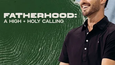 Fatherhood: A High + Holy Calling - Grant Partrick