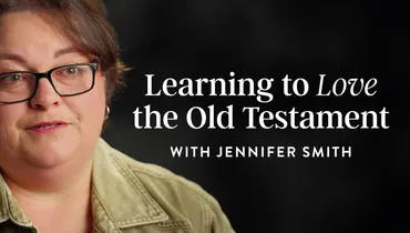 Learning to Love the Old Testament, with Jennifer Smith