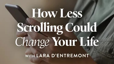 How Less Scrolling Could Change Your Life, with Lara d’Entremont