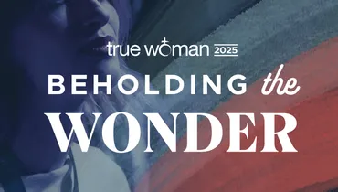 Beholding the Wonder: True Woman ’25