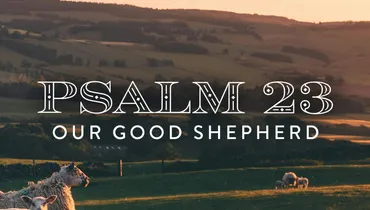 Psalm 23: Our Good Shepherd
