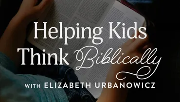 Helping Kids Think Biblically, Ep. 1