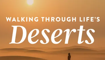 Walking through Life’s Deserts, Ep. 8