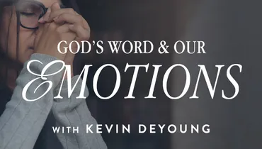 God’s Word and Our Emotions, Ep. 1