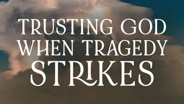 Trusting God When Tragedy Strikes, Ep. 1