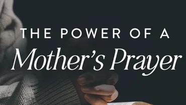 The Power of a Mother’s Prayer