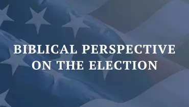 Biblical Perspective on the Election, Ep. 1