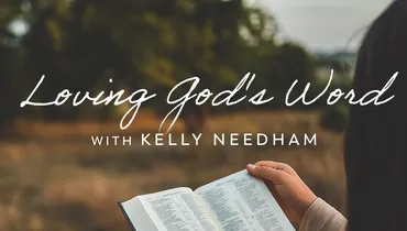 Loving God's Word, with Kelly Needham, Ep. 1