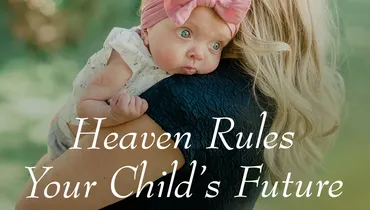 Heaven Rules Your Child’s Future