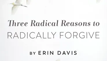 Three Radical Reasons to Radically Forgive