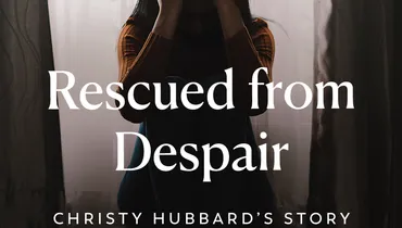 Rescued from Despair: Christy Hubbard’s Story