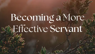 Becoming a More Effective Servant, Ep. 1