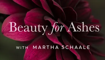 Beauty for Ashes, with Martha Schaale, Ep. 1