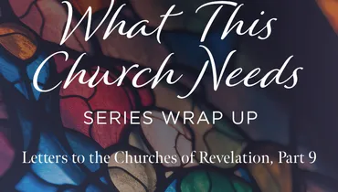 Churches in Revelation: What This Church Needs, Ep. 2