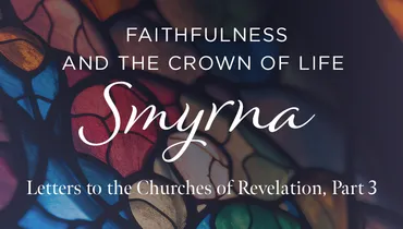 Smyrna: Faithfulness and the Crown of Life, Ep. 7