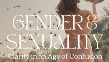 Gender & Sexuality: Clarity in an Age of Confusion, Ep. 7