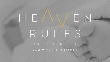 Heaven Rules in Stillbirth (Samuel’s Story)