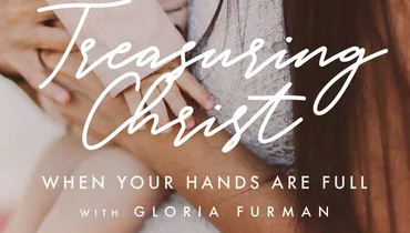 Treasuring Christ When Your Hands Are Full, Episode 1