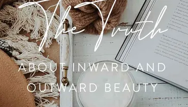 The Truth About Inward and Outward Beauty