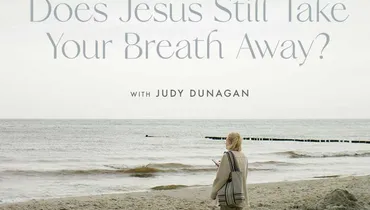Does Jesus Still Take Your Breath Away?