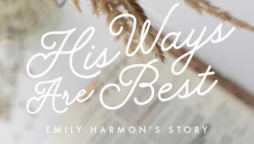 His Ways are Best: Emily Harmon’s Story