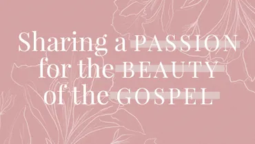 Sharing a Passion for the Beauty of the Gospel