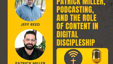 EP248 - Patrick Miller, Podcasting, and the Role of Content in Digital Discipleship