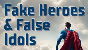 Fake Heroes and False Idols
