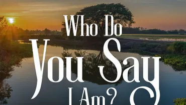"Who Do You Say I Am?" Why Our Answer to Jesus' Question Matters