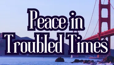Peace in Troubled Times: The #1 Way to Navigate Uncertainty & Worry