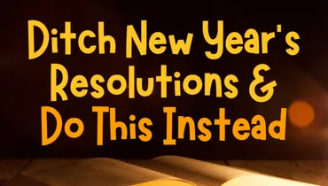 Ditch New Year’s Resolutions and Do This Instead