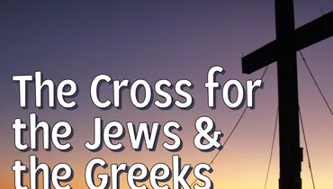 The Cross for the Jews and the Greeks: A Devotional on Luke 23