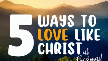 5 Ways to Love Like Christ at Christmas