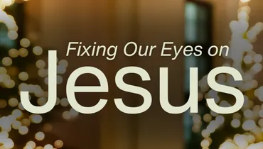 Fixing Our Eyes on Jesus This Christmas