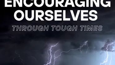 Encouraging Ourselves through Tough Times