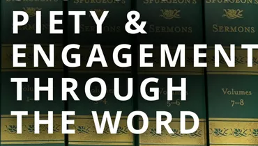 Spurgeon's Piety and Engagement Through the Word