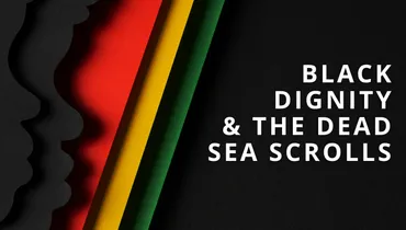 Black Dignity and the Dead Sea Scrolls 