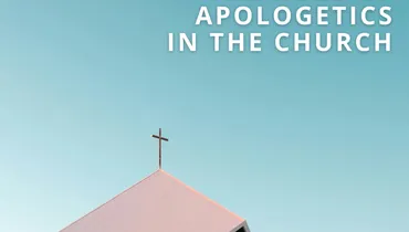 The Role of Apologetics in the Church