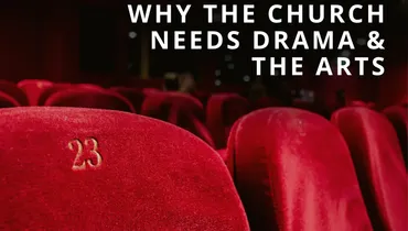 Why the Church Needs Drama and the Arts - Classic